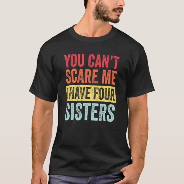 You Can't Scare Me I Have Four Sisters  Brother T-Shirt (Front)