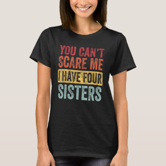You Can't Scare Me I Have Four Sisters Funny Broth T-Shirt