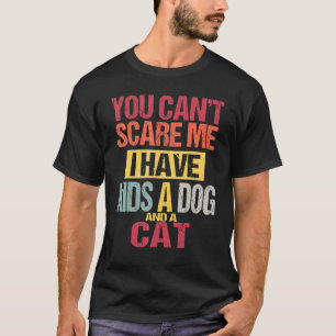 You Can't Scare Me I Have Kids A Dog And A Cat Mum T-Shirt