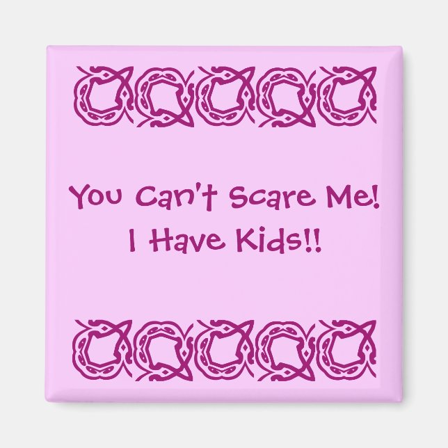 You Can't Scare Me!, I Have Kids!! Magnet (Front)