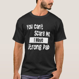 You Can't Scare Me I Have Strong Dad Father's Day T-Shirt