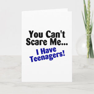 You Cant Scare Me I Have Teenagers Card