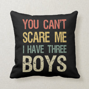 You Can't Scare Me I Have Three Boys I Cushion