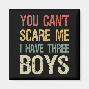 You Can't Scare Me I Have Three Boys I Magnet