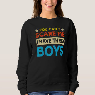 You Can't Scare Me I Have Three Boys Mum Sweatshirt