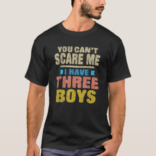 You Can't Scare Me I Have Three Boys Mum T-Shirt
