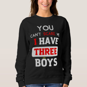 You Can't Scare Me I Have Three Boys  Sons Mum Dad Sweatshirt