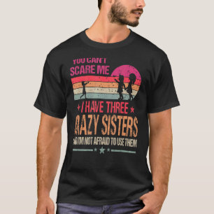You Can't Scare Me I Have Three Crazy Sisters Vint T-Shirt