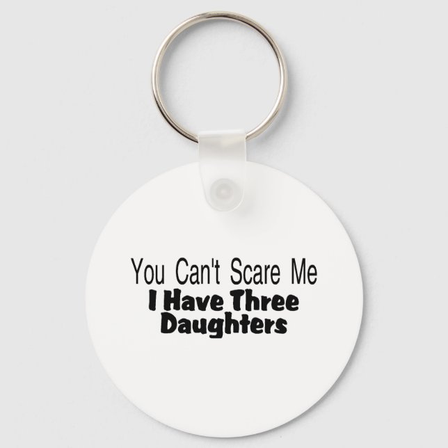 You Cant Scare Me I Have Three Daughters (2) Key Ring (Front)