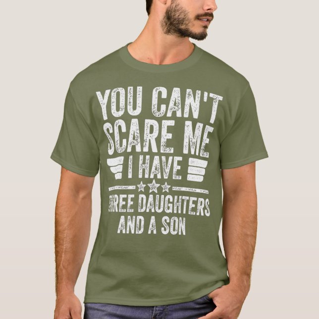 You Cant Scare Me I Have Three Daughters And A T-Shirt (Front)