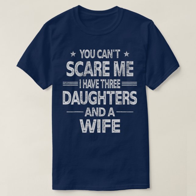 You Can't Scare Me I Have Three Daughters And A Wi T-Shirt (Design Front)