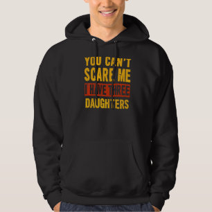 You Can't Scare Me I Have Three Daughters Father' Hoodie