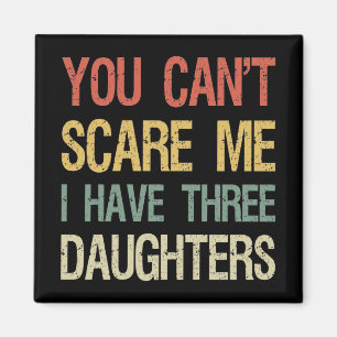 You Can't Scare Me I Have Three Daughters I Magnet