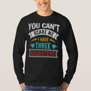 You Cant Scare Me I Have Three Daughters Mother's T-Shirt