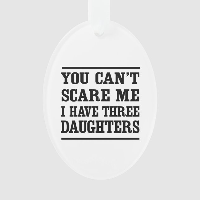You Can't Scare Me I Have Three Daughters Ornament (Front)