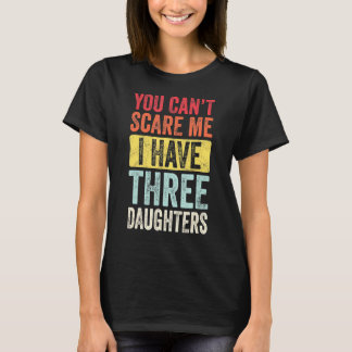 You Can't Scare Me I Have Three Daughters Retro  D T-Shirt