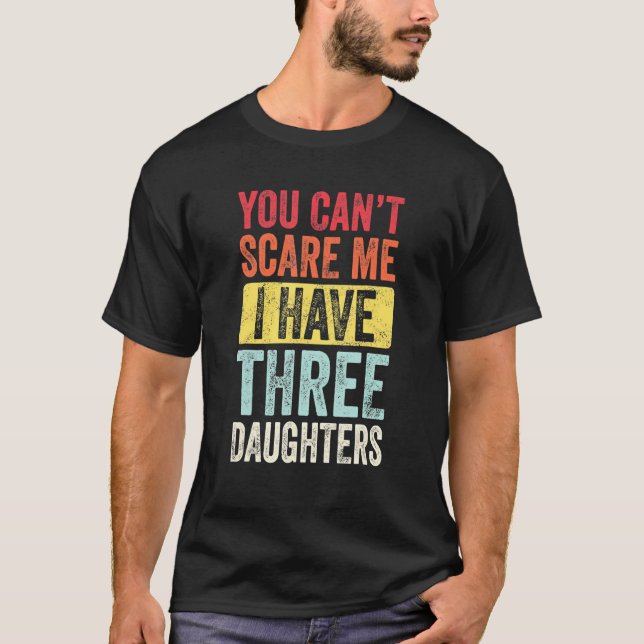 You Can't Scare Me I Have Three Daughters Retro  D T-Shirt (Front)