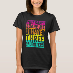 You Cant Scare Me I Have Three Daughters Retro Dad T-Shirt