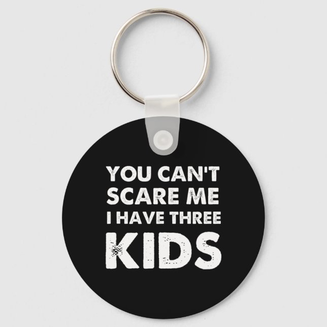 You Can't Scare Me I Have Three Kids  For Moms and Key Ring (Front)