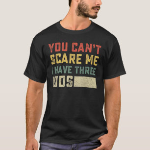 You Can't Scare Me I Have Three Kids For Moms And  T-Shirt