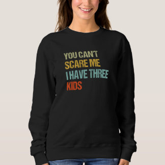 You Can't Scare Me I Have Three Kids Mum And Dad J Sweatshirt