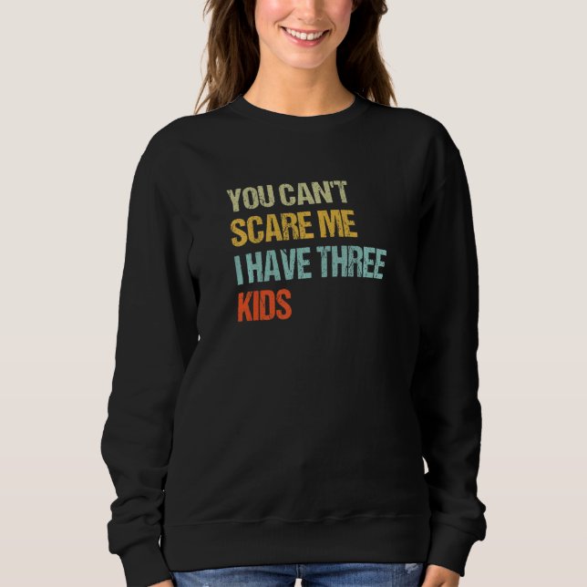 You Can't Scare Me I Have Three Kids Mum And Dad J Sweatshirt (Front)