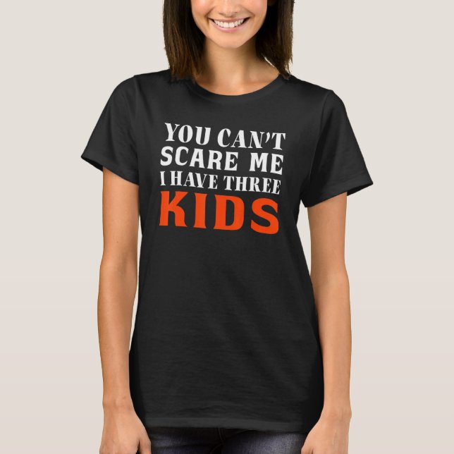 You Can't Scare Me I Have Three Kids Outfit For Mo T-Shirt (Front)