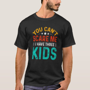 You Can't Scare Me I Have Three Kids T-Shirt