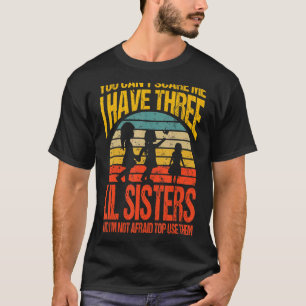 You Can't Scare Me I Have Three Lil Sisters Vintag T-Shirt