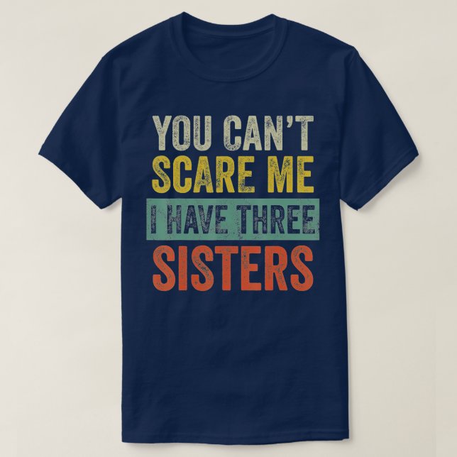 You Can't Scare Me I Have Three Sisters  Funny Bro T-Shirt (Design Front)