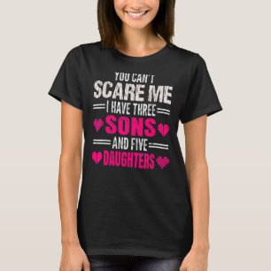 You Cant Scare Me I Have Three Sons Five Daughters T-Shirt
