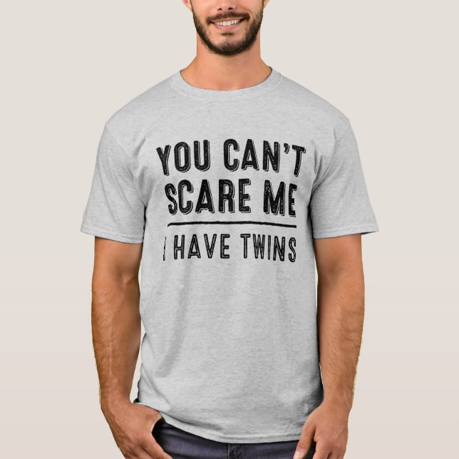 You Can't Scare Me, I Have Twins T-shirt (Front)