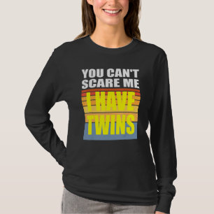 You Cant Scare Me I Have Twins T-Shirt