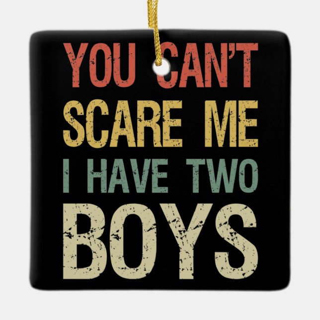 You Can't Scare Me I Have Two Boys I Ceramic Ornament (Front)