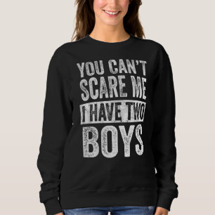 You Can't Scare Me I Have Two Boys  Sons Mum Dad Sweatshirt
