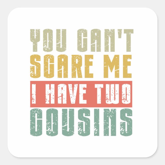 You Can't Scare Me I Have Two cousins Square Sticker (Front)