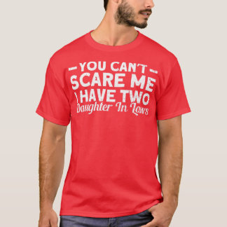 You Cant Scare Me I Have Two Daughter In Laws Daug T-Shirt