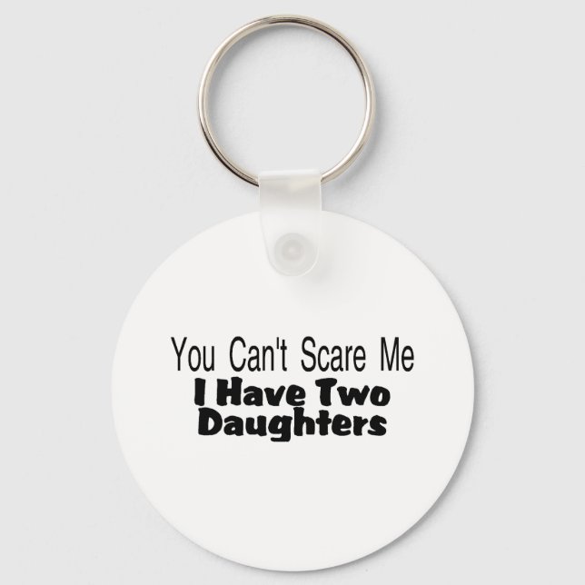 You Cant Scare Me I Have Two Daughters (2) Key Ring (Front)