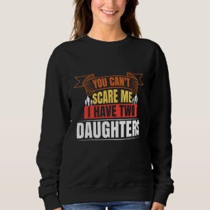 You Cant Scare Me I Have Two Daughters 9 Sweatshirt