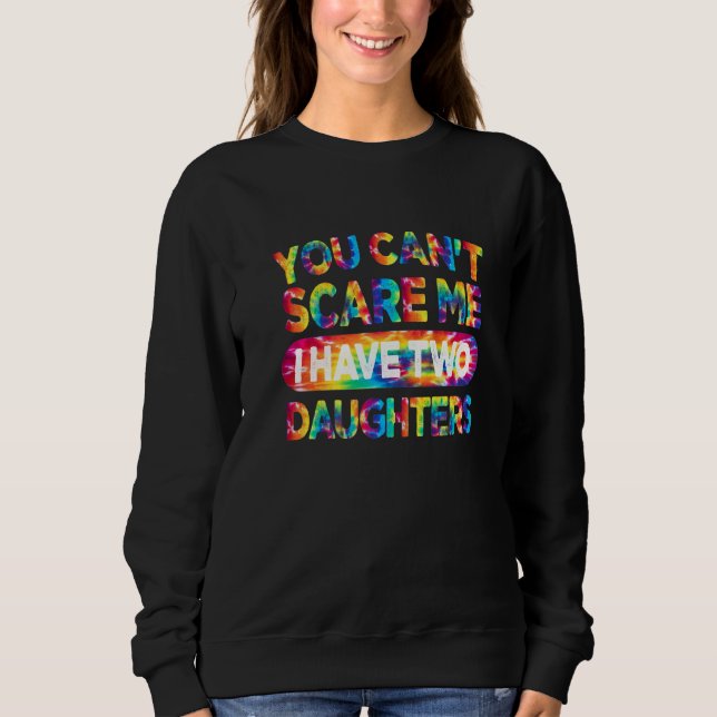 You Can't Scare Me I Have Two Daughters  Dad Tie D Sweatshirt (Front)