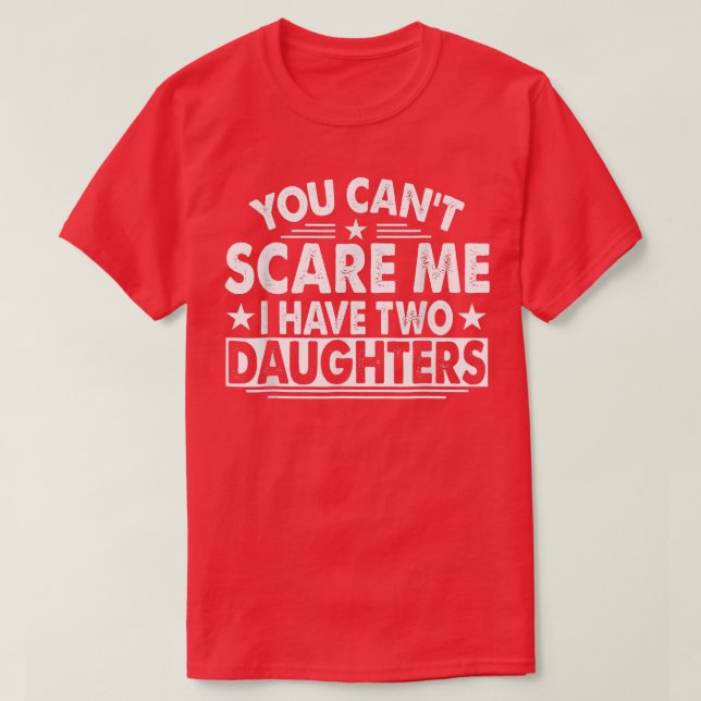 You Can't Scare Me I Have Two Daughters Father's D T-Shirt (Design Front)