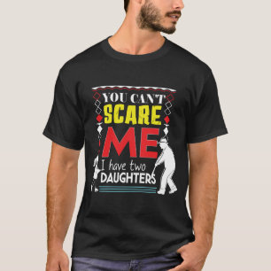 You Cant Scare Me I Have Two Daughters Fathers T-Shirt