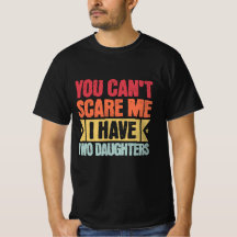 You Can't Scare Me I Have Two Daughters for dad's