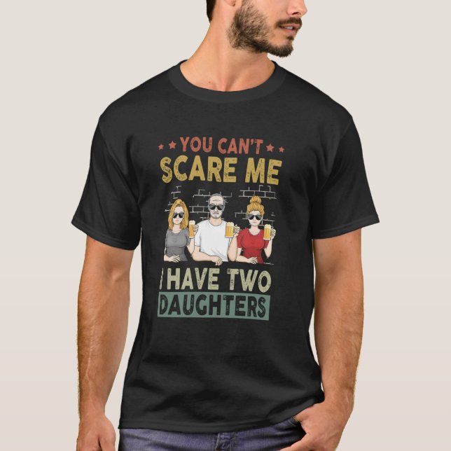You Can't Scare Me I Have Two Daughters Fun Father T-Shirt (Front)