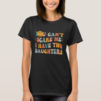 You Can't Scare Me I Have Two Daughters Funny Mum  T-Shirt