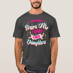 You Can't Scare Me I Have Two Daughters Funny Mum T-Shirt