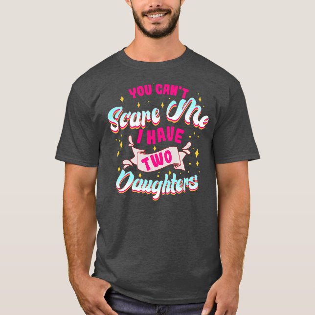 You Can't Scare Me I Have Two Daughters Funny Mum T-Shirt (Front)