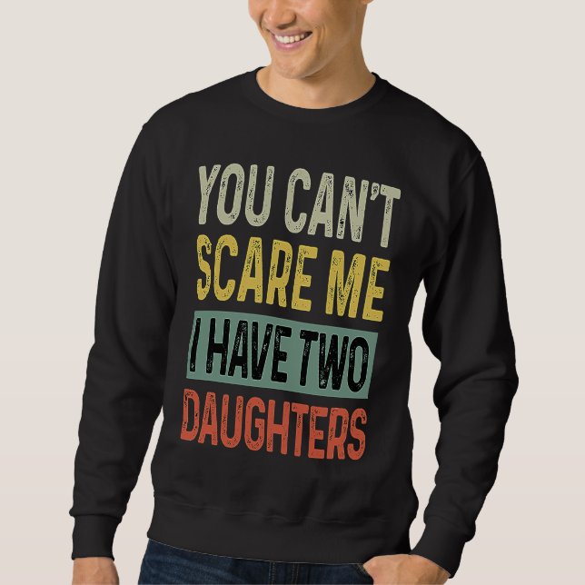 You Can't Scare Me I Have Two Daughters  Halloween Sweatshirt (Front)