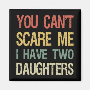 You Can't Scare Me I Have Two Daughters I Magnet