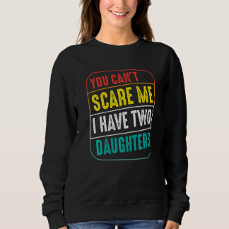 You Can't Scare Me I Have Two Daughters Men Women  Sweatshirt